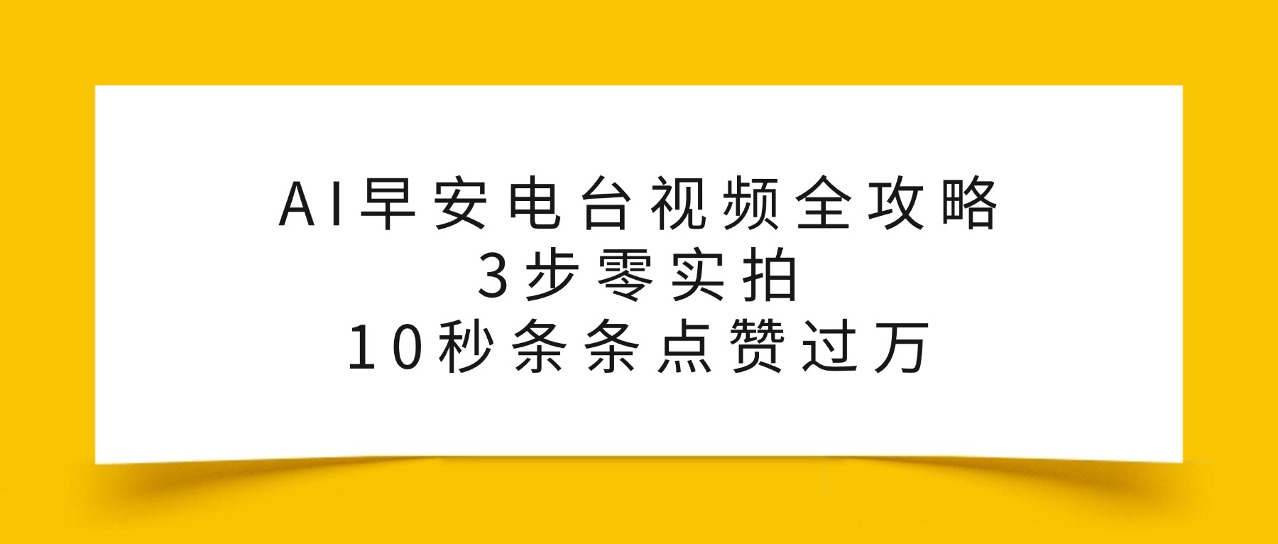 AI早安电台视频全攻略：3步零实拍，10秒条条点赞过万，