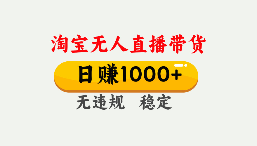 淘宝无人直播【最新】，独家技术，日入1000+，无违规无封号，可矩阵，长期稳定【揭秘】